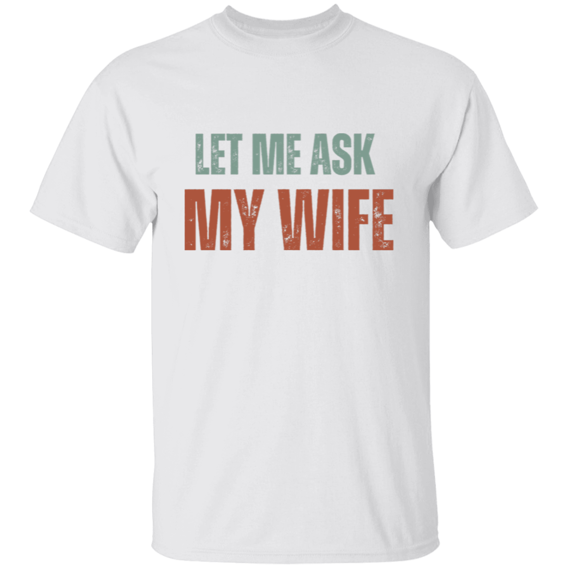 Let Me Ask My Wife | T-Shirt