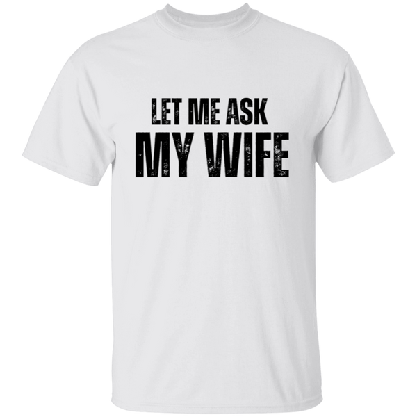 Let Me ask My Wife | T-Shirt