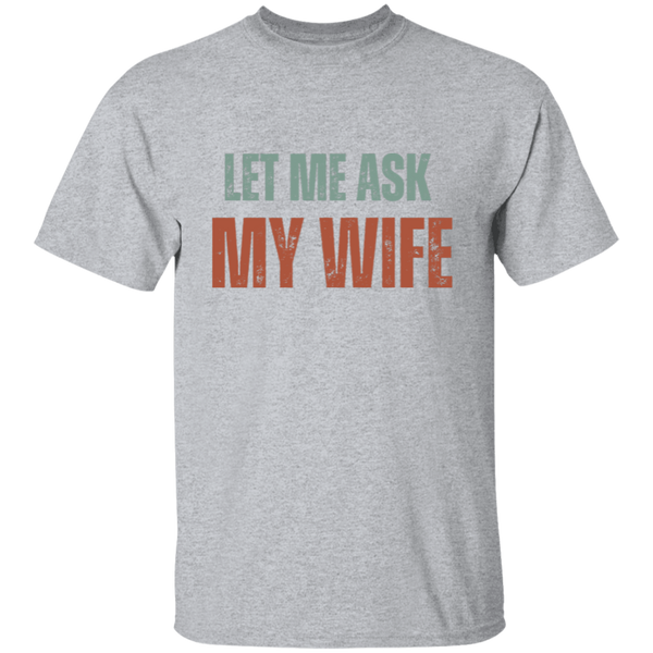 Let Me Ask My Wife | T-Shirt