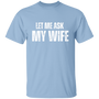 Let Me Ask My Wife | T-shirt