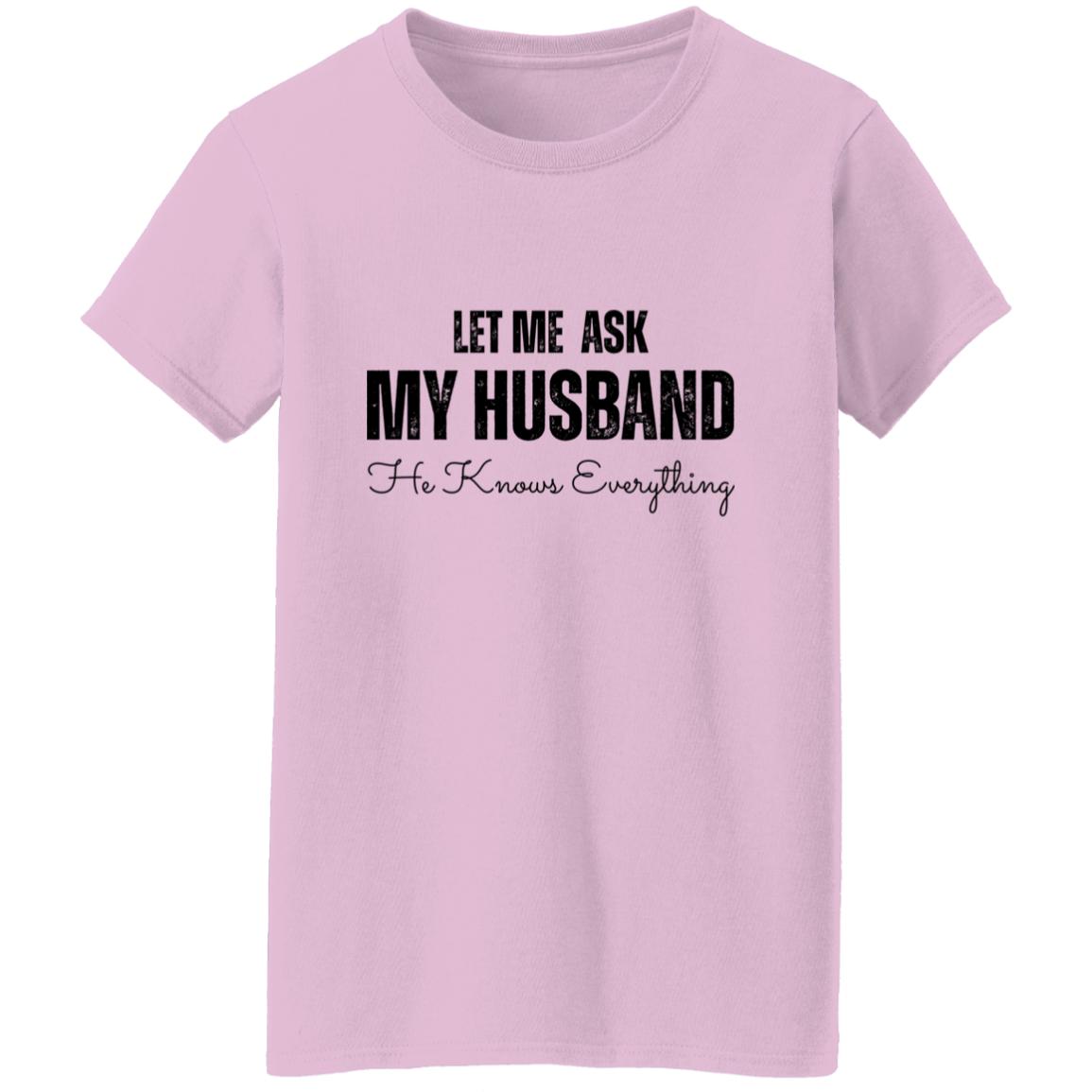 Let Me Ask My Husband | He Knows Everything | T-Shirt