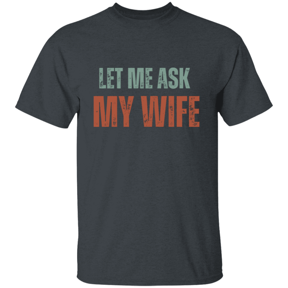 Let Me Ask My Wife | T-Shirt