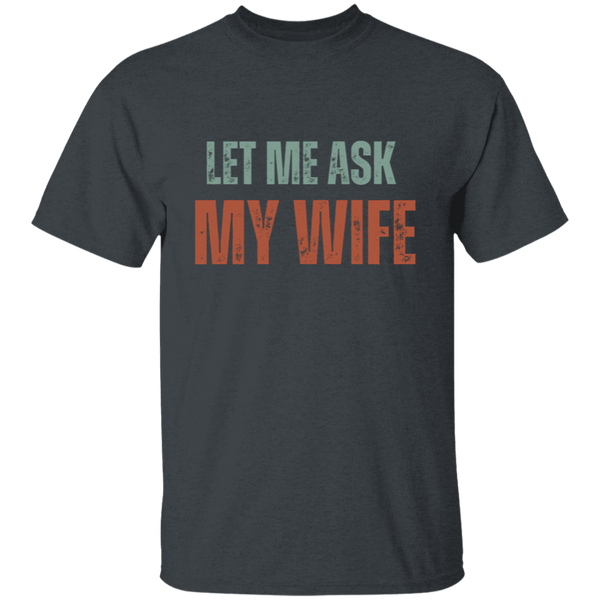 Let Me Ask My Wife | T-Shirt