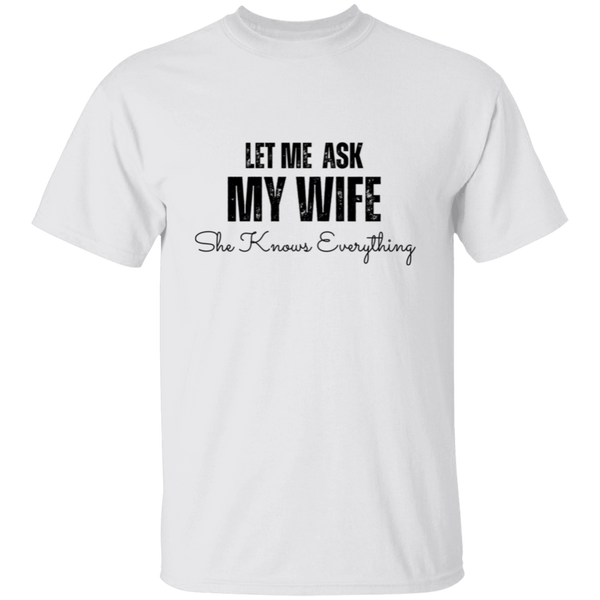 Let Me Ask My Wife | She Knows Everything | T-Shirt