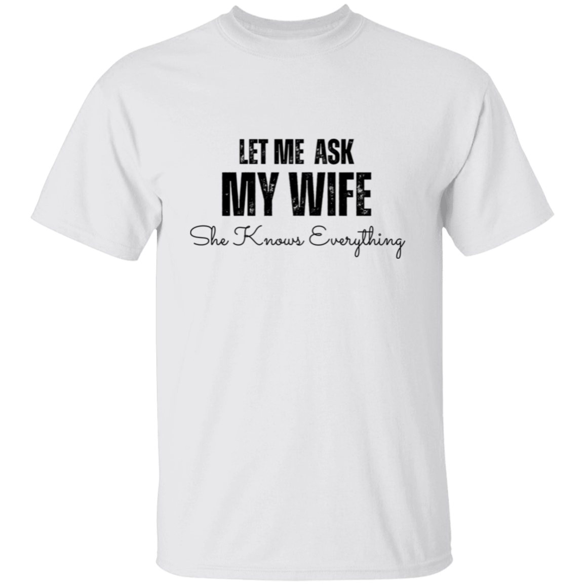 Let Me Ask My Wife | She Knows Everything | T-Shirt