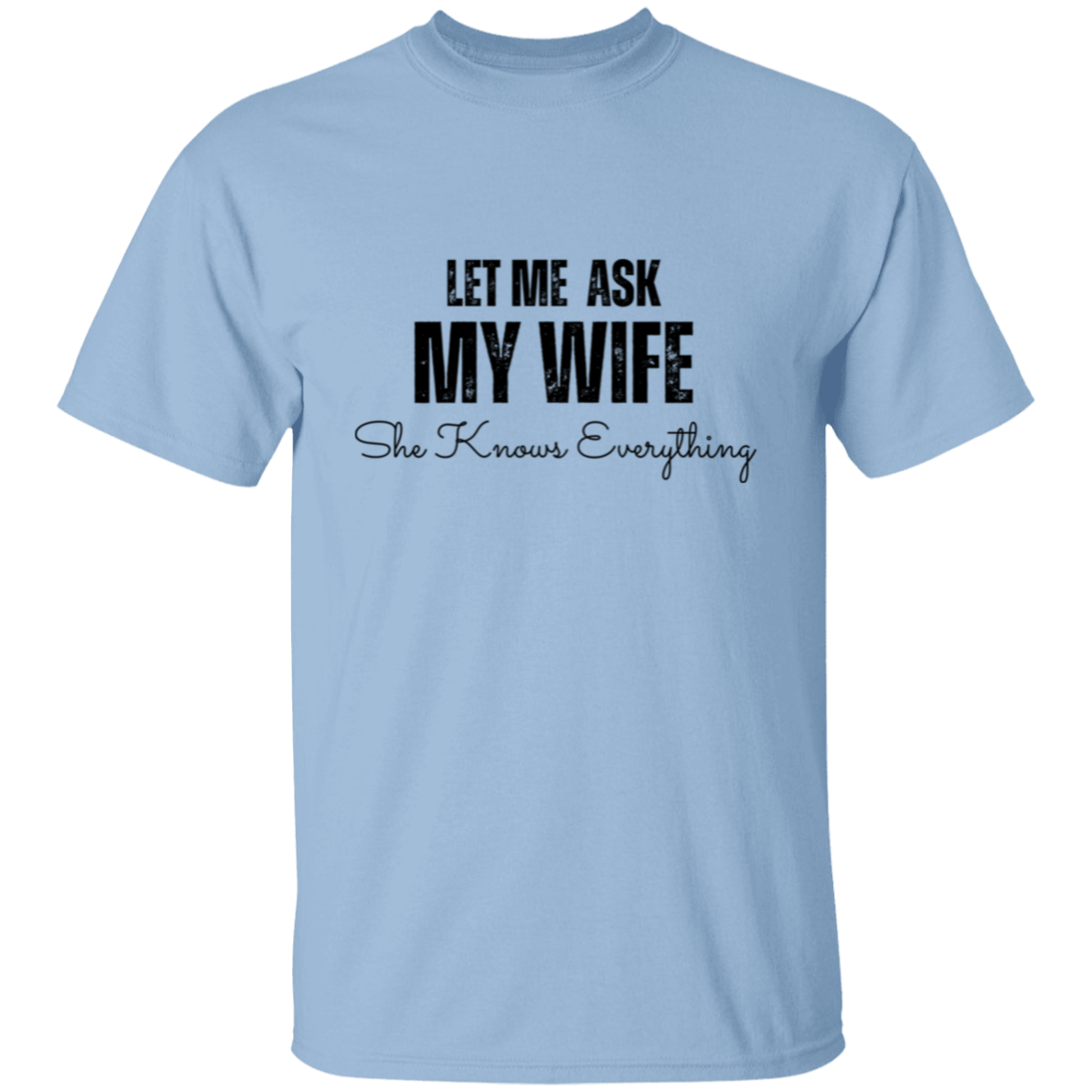 Let Me Ask My Wife | She Knows Everything | T-Shirt