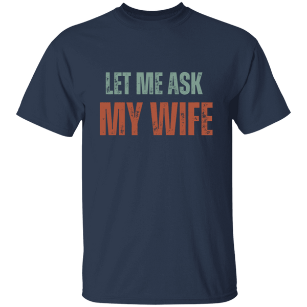 Let Me Ask My Wife | T-Shirt