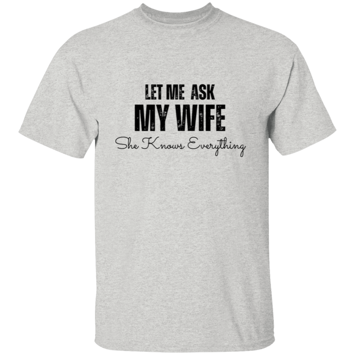 Let Me Ask My Wife | She Knows Everything | T-Shirt