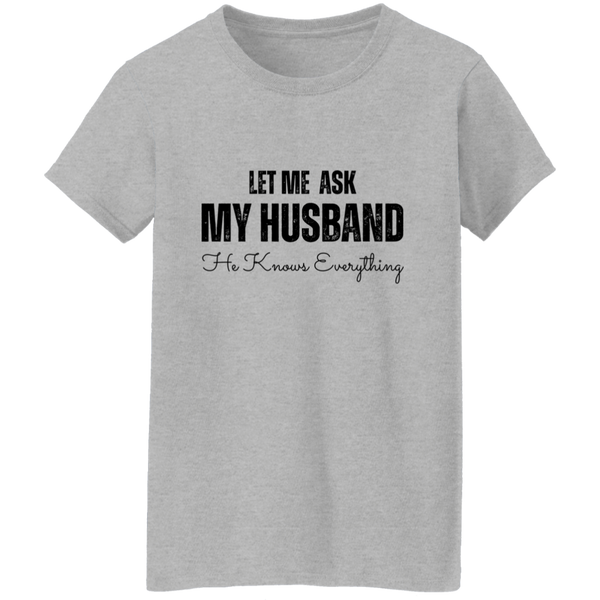 Let Me Ask My Husband | He Knows Everything | T-Shirt