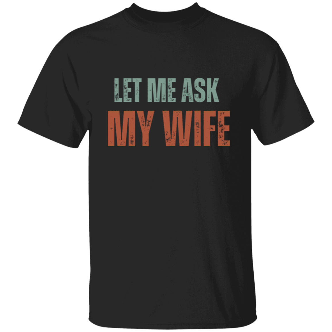 Let Me Ask My Wife | T-Shirt