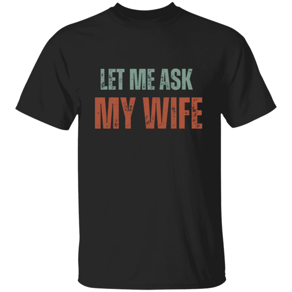 Let Me Ask My Wife | T-Shirt