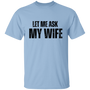 Let Me ask My Wife | T-Shirt