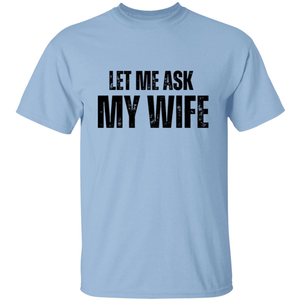 Let Me ask My Wife | T-Shirt