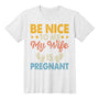 Premium T-Shirt | Be Nice To Me | My Wife Is Pregnant