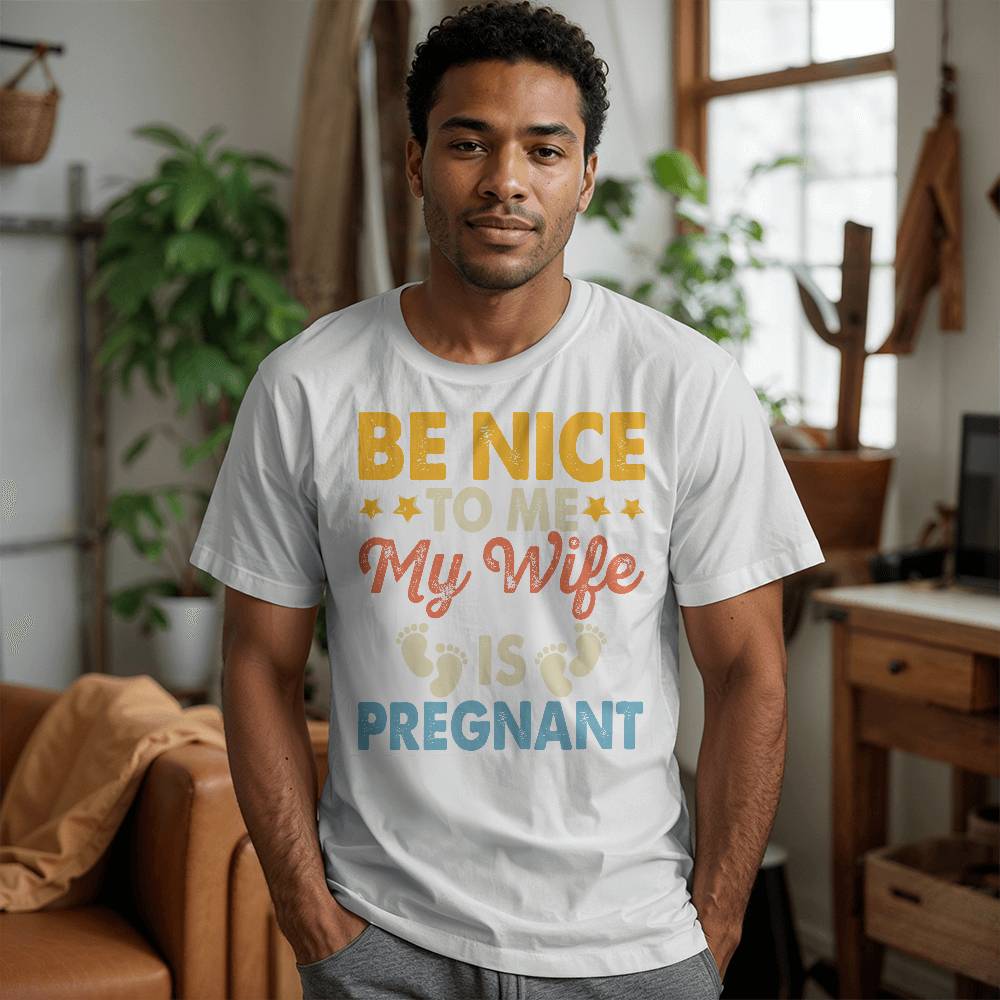 Premium T-Shirt | Be Nice To Me | My Wife Is Pregnant