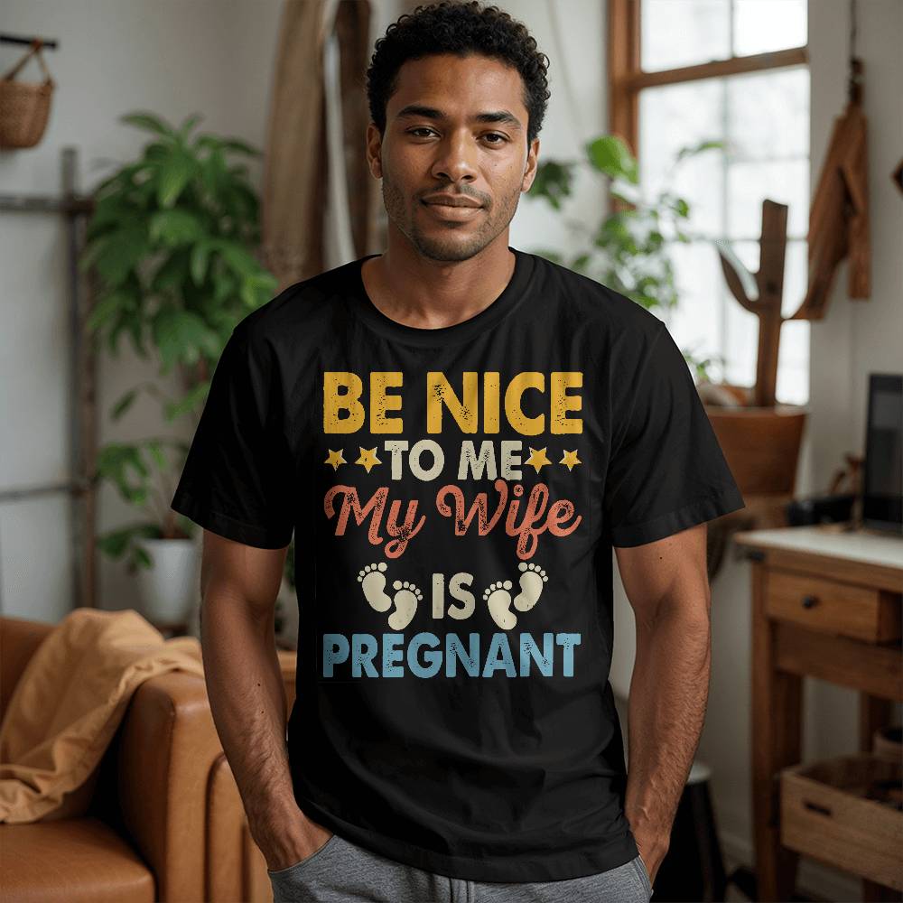 Premium T-Shirt | Be Nice To Me | My Wife Is Pregnant